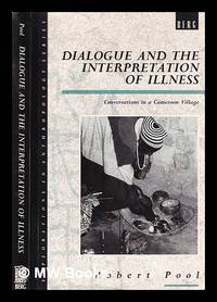 Dialogue and the interpretation of illness: conversations in a Cameroon village / Robert Pool