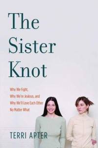 The Sister Knot : Why We Fight, Why We're Jealous, and Why We'll Love Each Other No Matter What