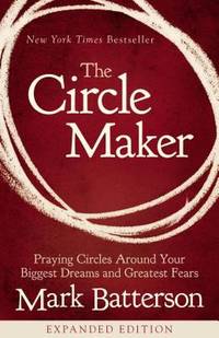 The Circle Maker : Praying Circles Around Your Biggest Dreams and Greatest Fears
