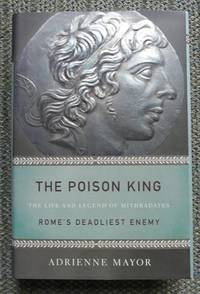 image of THE POISON KING: THE LIFE AND LEGEND OF MITHRADATES, ROME'S DEADLIEST ENEMY.