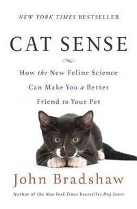 Cat Sense : How the New Feline Science Can Make You a Better Friend to Your Pet