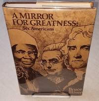 A MIRROR FOR GREATNESS: SIX AMERICANS by Bliven, Bruce