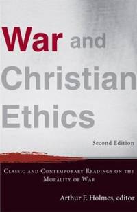 War and Christian Ethics : Classic and Contemporary Readings on the Morality of War