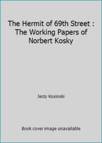 The Hermit of 69th Street: The Working Papers of Norbert Kosky