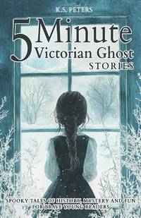 5 Minute Victorian Ghost Stories for Kids: Spooky Tales of History, Mystery and Fun for Brave...