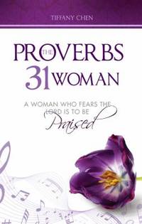 The Proverbs 31 Woman : A Woman Who Fears the Lord Is to be Praised