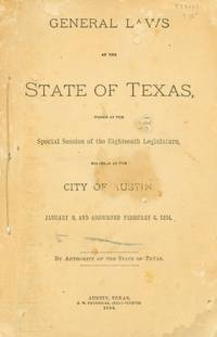 General Laws of the State of Texas, Passed at the Special Session of the Eighteenth Legislature, Convened at the City of Austin. January 8, and adjourned Feburary 6, 1884