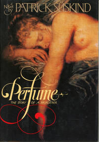 PERFUME: THE STORY OF A MURDERER. Translated from the German by John E. Woods by Suskind, Patrick - 1986