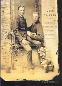Dear Friends: American Photographs of Men Together, 1840-1918