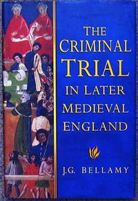 The Criminal Trial in Later Medieval England by J G Bellamy