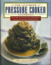 The Ultimate Pressure Cooker Cookbook: More Than 85 Foolproof Irresistible Recipes Tested in All the Most Popular Models