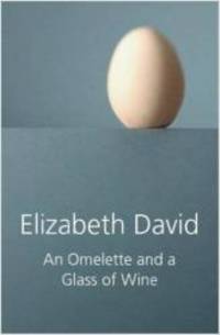 Omelette and a Glass Of Wine by Elizabeth David - 2009-08-09