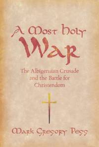A Most Holy War: The Albigensian Crusade and the Battle for Christendom (Pivotal Moments in World...