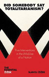 Did Somebody Say Totalitarianism?: 5 Interventions in the (Mis)Use of a Notion by Slavoj Zizek - 2011-08-01