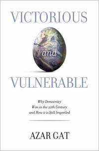 Victorious and Vulnerable : Why Democracy Won in the 20th Century and How It Is Still Imperiled