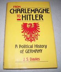 From Charlemagne to Hitler: A Political History of Germany by J.S. Davies - 1994