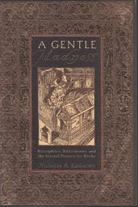 image of A GENTLE MADNESS: Bibliophiles, Bibliomanes, and the Eternal Passion for Books.