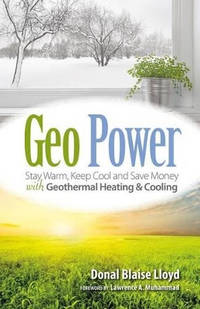 Geo Power: Stay Warm, Keep Cool and Save Money with Geothermal Heating & Cooling
