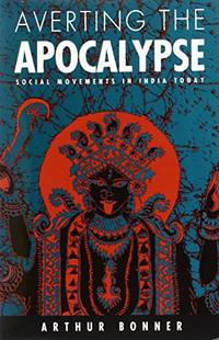 Averting the Apocalypse: Social Movements in India Today by Bonner, Arthur