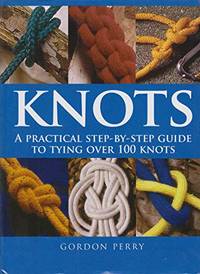 Knots: A Practical Step-By-step Guide to Tying Over 100 Knots