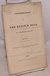 image of Considerations on the Reform Bill by a Westminster Elector. May 1831. Any Person Is at Liberty to Rerint these Considerations, Provided It Be Done at Full