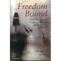 Freedom Bound - Law Labor and Civic Identity in Colonizing English America 1580–1865