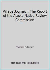 Village Journey : The Report of the Alaska Native Review Commission