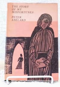 THE STORY OF MY MISFORTUNES The Autobiography of Peter Abelard by Abelard, Peter - 1958