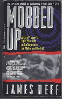 Mobbed Up; Jackie Presser&#039;s High-Wire Life in the Teamsters, The Mafia, and the FBI by Neff, James - 1990