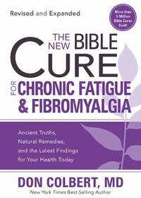 The New Bible Cure for Chronic Fatigue and Fibromyalgia : Ancient Truths, Natural Remedies, and the Latest Findings for Your Health Today