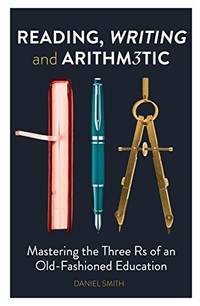 Reading, Writing and Arithmetic: Mastering the Three Rs of an Old-Fashioned Education
