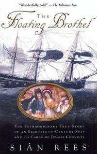 The Floating Brothel : The Extraordinary True Story of an Eighteenth-Century Ship and Its Cargo...