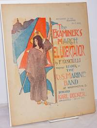 El Libertador. The Examiner&#039;s March, by F. Fanciulli Formerly Leader of the U.S. Marine Band at Washington D.C. Dedicated to Karl Decker. Copyrighted Nov. 21, 1897. Supplement to The Examiner Jan. 9, 1898 by Fanciulli, F - 1898