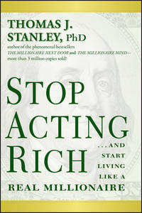 Stop Acting Rich : ... and Start Living Like a Real Millionaire