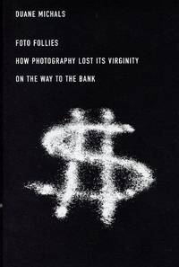 Foto Follies: How Photography Lost its Virginity on the Way to the Bank by MICHALS, DUANE - 2007