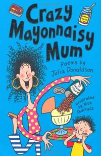 Crazy Mayonnaisy Mum: Poems. by Julia Donaldson