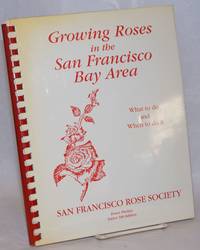 Growing Roses in the San Francisco Bay Area; What to do and When to do it by Phillips, Bruce, editor 5th edition - 1992