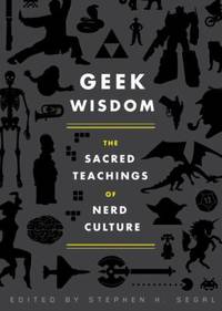 Geek Wisdom : The Sacred Teachings of Nerd Culture