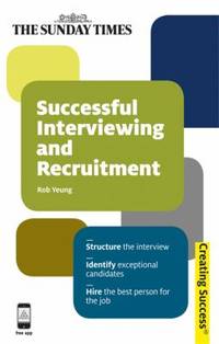 Successful Interviewing and Recruitment : Structure the Interview; Identify Exceptional...