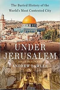 image of Under Jerusalem: the Buried History of the World's Most Contested City