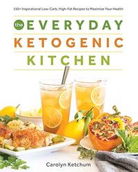The Everyday Ketogenic Kitchen: With More Than 150 Inspirational Low-Carb, High-Fat Recipes To...
