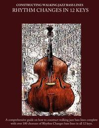 Constructing Walking Jazz Bass Lines Book II Walking Bass Lines: Rhythm Changes in 12 Keys