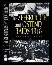 The Zeebrugge and Ostend raids 1918 / by Deborah Lake