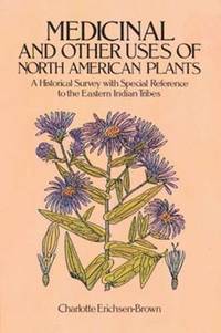 Medicinal and Other Uses of North American Plants: A Historical Survey with Special Reference to...