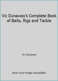 Vic Dunaway's Complete Book of Baits, Rigs and Tackle