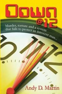 Down @ 12: Murder, Torture and a System That Fails to Protect an Innocent Man...