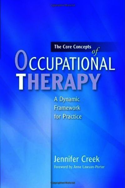 The Core Concepts of Occupational Therapy: A Dynamic Framework for Practice