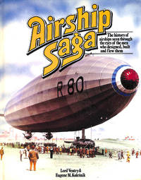 Airship Saga: The History of Airships Seen Through the Eyes of the Men Who Designed, Built and...