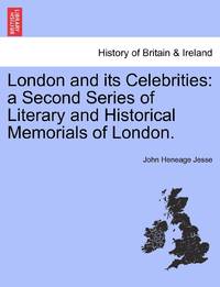 London and its Celebrities: a Second Series of Literary and Historical Memorials of London.