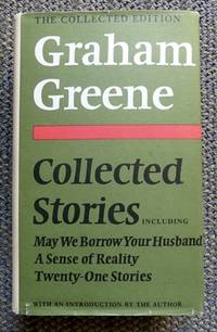 COLLECTED STORIES.  INCLUDING MAY WE BORROW YOUR HUSBAND?  A SENSE OF REALITY.  TWENTY-ONE STORIES.  THE COLLECTED EDITION. by Greene, Graham - 1972